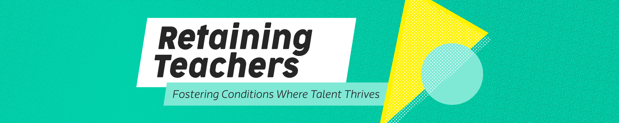 Retaining Teachers: Fostering Conditions Where Talent Thrives