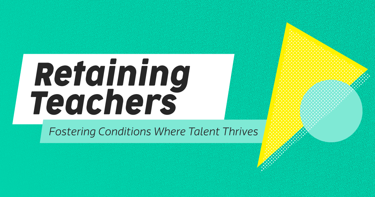 Retaining Teachers Fostering Conditions Where Talent Thrives